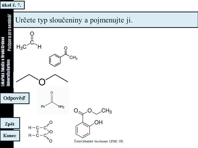 úkol č. 7. Ústav lékařské biochemie LFHK UK Konec Zpět Odpověď Určete typ sloučeniny úkol č. 7. Ústav lékařské biochemie LFHK UK Konec Zpět Odpověď Určete typ sloučeniny